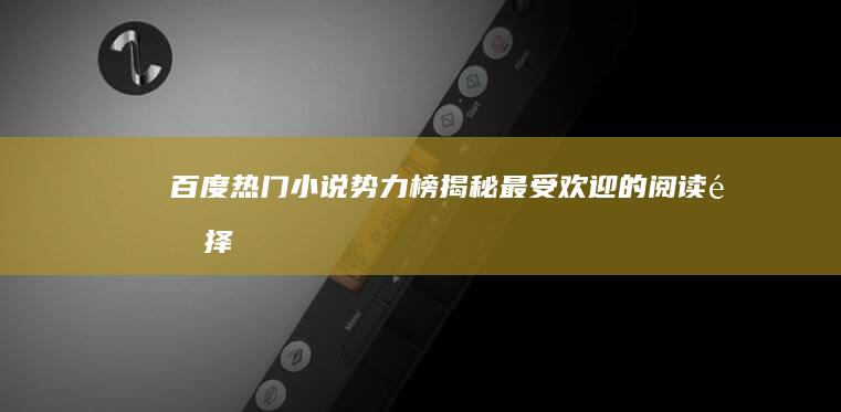 百度热门小说势力榜：揭秘最受欢迎的阅读选择